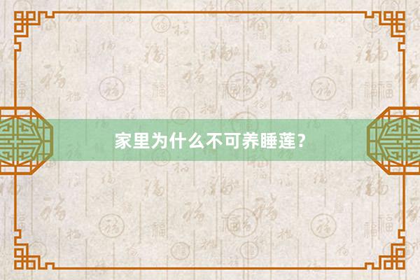 家里为什么不可养睡莲？